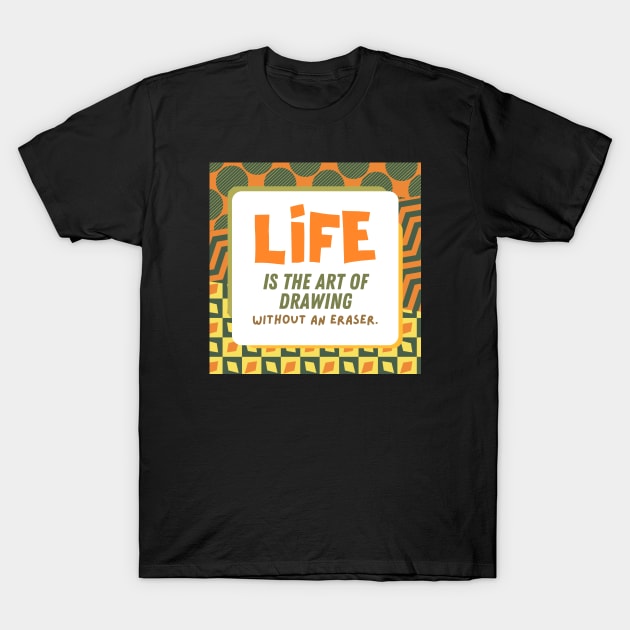 Life is The Art of Drawing Without An Eraser T-Shirt by TheSoldierOfFortune